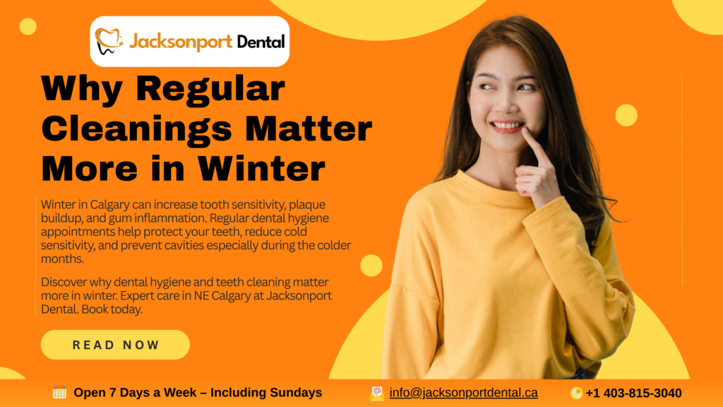 Dental Hygiene & Teeth Cleaning in Calgary NE: Why Regular Cleanings Matter More in Winter