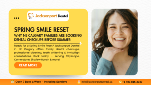 Spring Smile Reset: Why NE Calgary Families Are Booking Dental Checkups Before Summer By Dr. Richa Bhatnagar, Jacksonport Dental | Spring 2026
