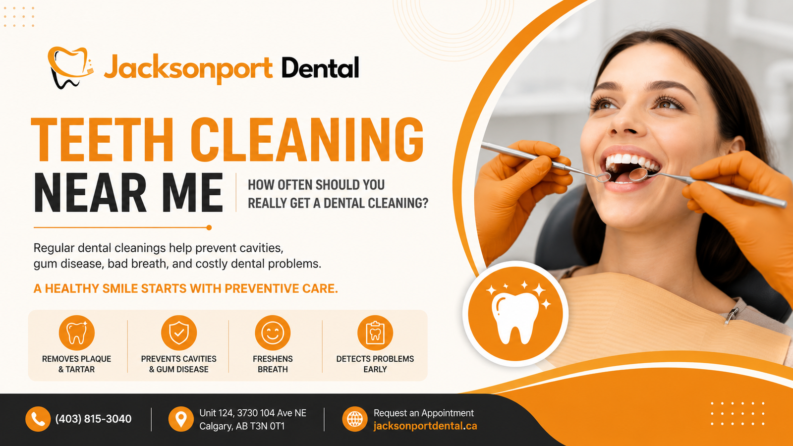 Professional dental cleaning banner for Jacksonport Dental Clinic NE Calgary featuring a smiling patient receiving a teeth cleaning treatment, orange and black brand colors, and the headline “Teeth Cleaning Near Me – How Often Should You Really Get a Dental Cleaning?”. The image highlights the benefits of regular dental cleanings, including plaque and tartar removal, cavity and gum disease prevention, fresher breath, and early detection of dental problems. Includes Jacksonport Dental Clinic contact information, Calgary address, and appointment booking details.